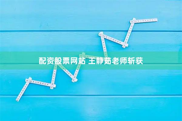 配资股票网站 王静茹老师斩获